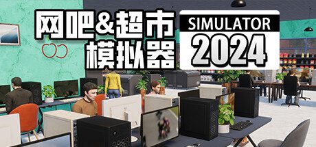 网吧&超市模拟器2024/Internet Cafe & Supermarket Simulator 2024（更新至v1.0.17）